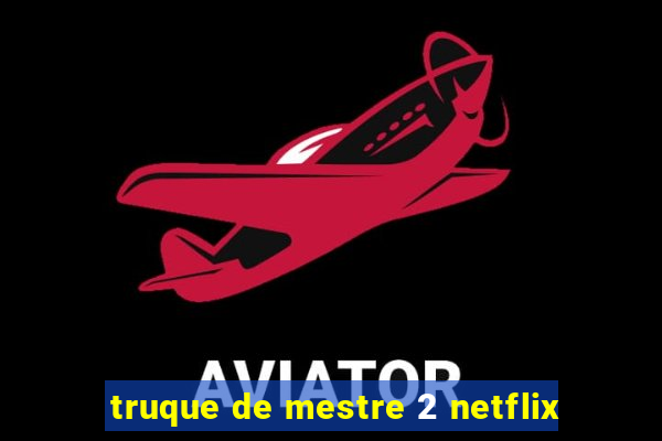 truque de mestre 2 netflix